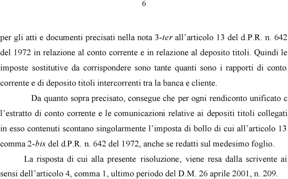 Da quanto sopra precisato, consegue che per ogni rendiconto unificato c l estratto di conto corrente e le comunicazioni relative ai depositi titoli collegati in esso contenuti scontano singolarmente