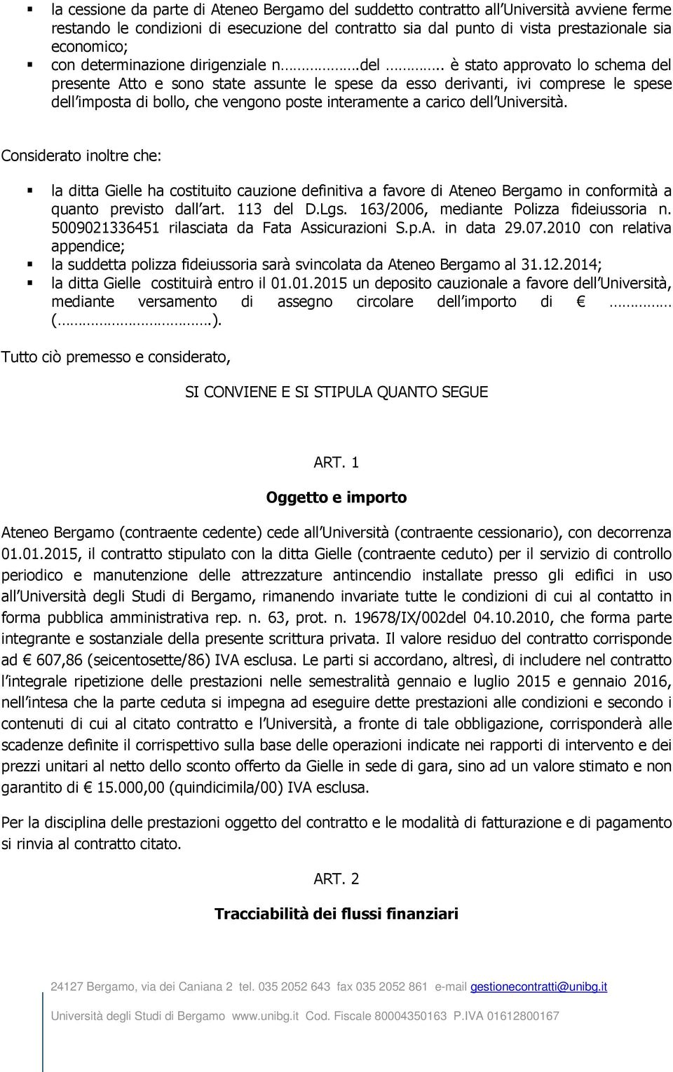 Considrato inoltr ch: la ditta Gill ha costituito cauzion dfinitiva a favor di Atno Brgamo in conformità a quanto prvisto dall art. 113 dl D.Lgs. 163/2006, mdiant Polizza fidiussoria n.