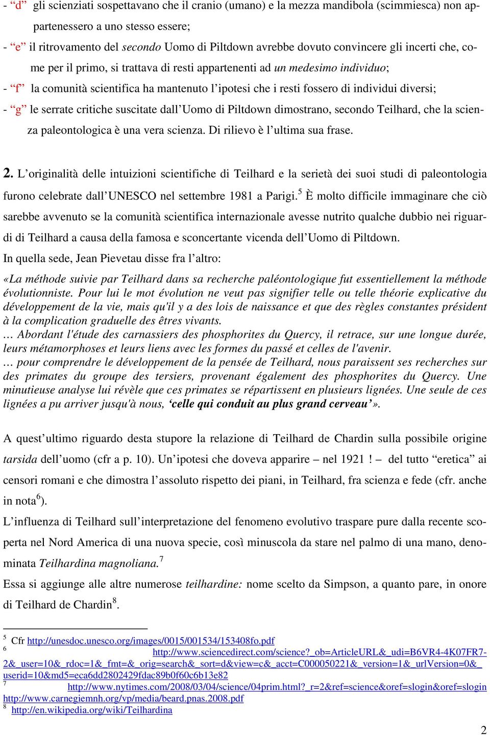 - g le serrate critiche suscitate dall Uomo di Piltdown dimostrano, secondo Teilhard, che la scienza paleontologica è una vera scienza. Di rilievo è l ultima sua frase. 2.