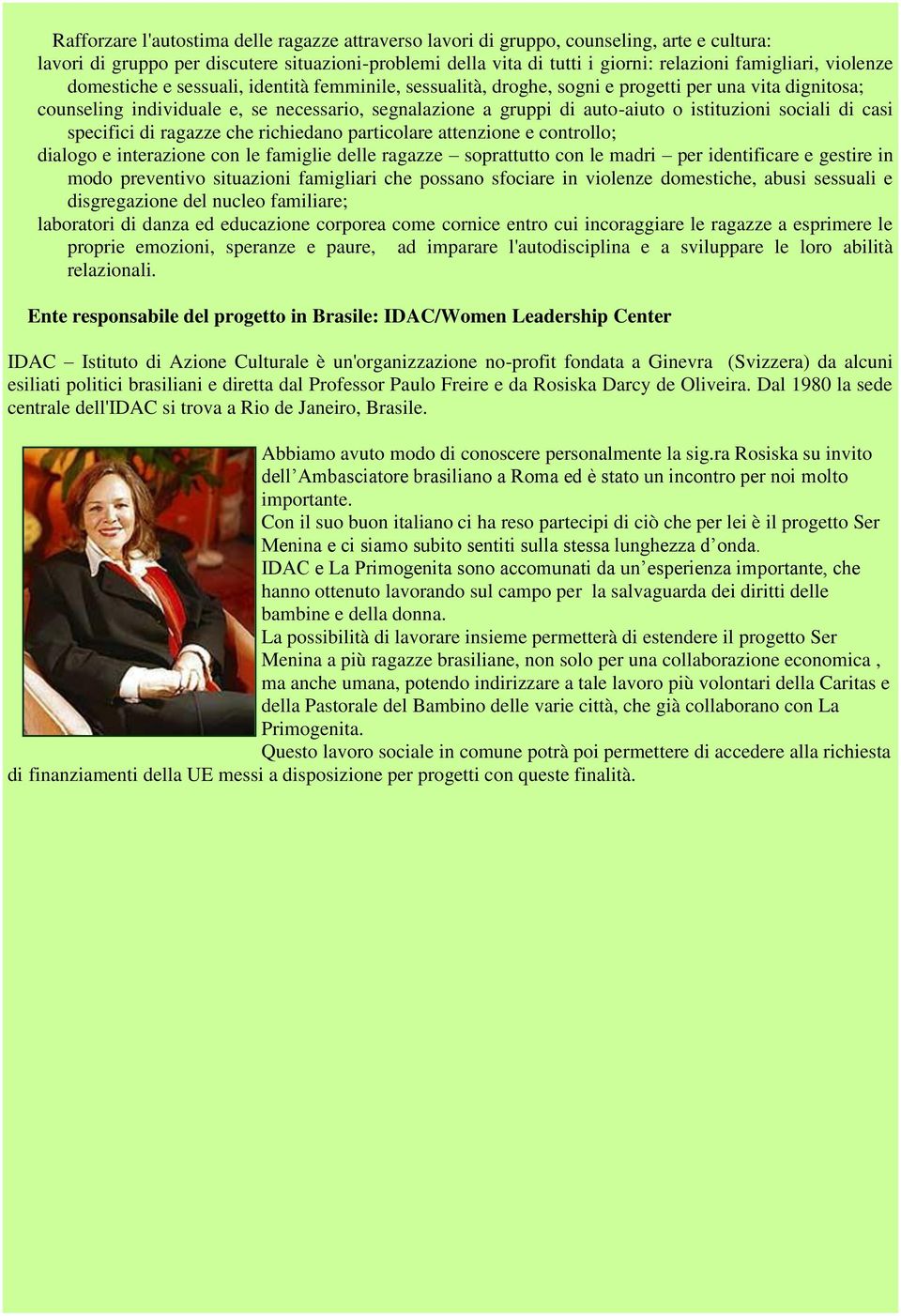 istituzioni sociali di casi specifici di ragazze che richiedano particolare attenzione e controllo; dialogo e interazione con le famiglie delle ragazze soprattutto con le madri per identificare e