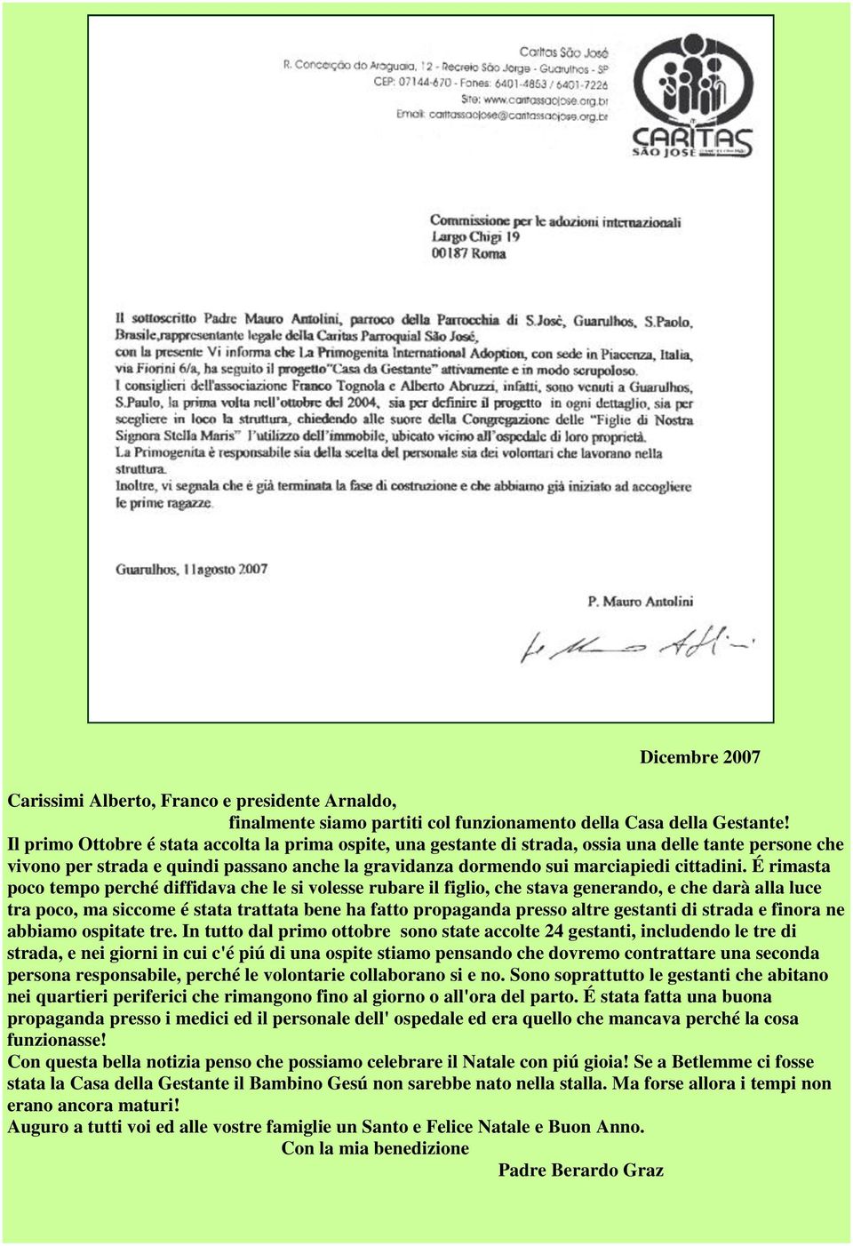 É rimasta poco tempo perché diffidava che le si volesse rubare il figlio, che stava generando, e che darà alla luce tra poco, ma siccome é stata trattata bene ha fatto propaganda presso altre