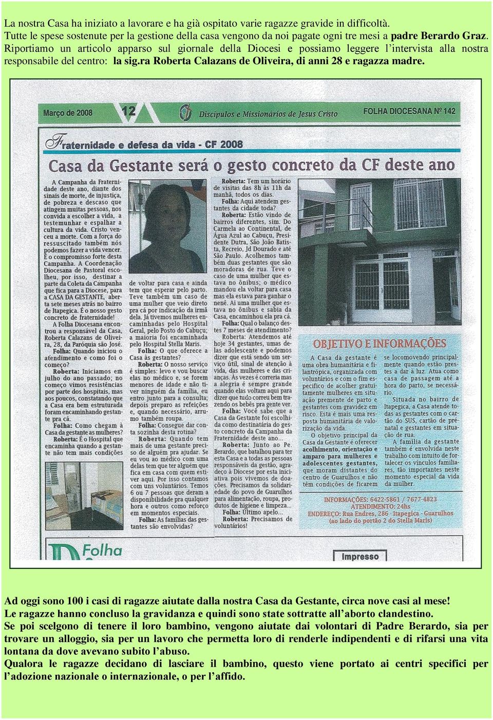 Riportiamo un articolo apparso sul giornale della Diocesi e possiamo leggere l intervista alla nostra responsabile del centro: la sig.ra Roberta Calazans de Oliveira, di anni 28 e ragazza madre.