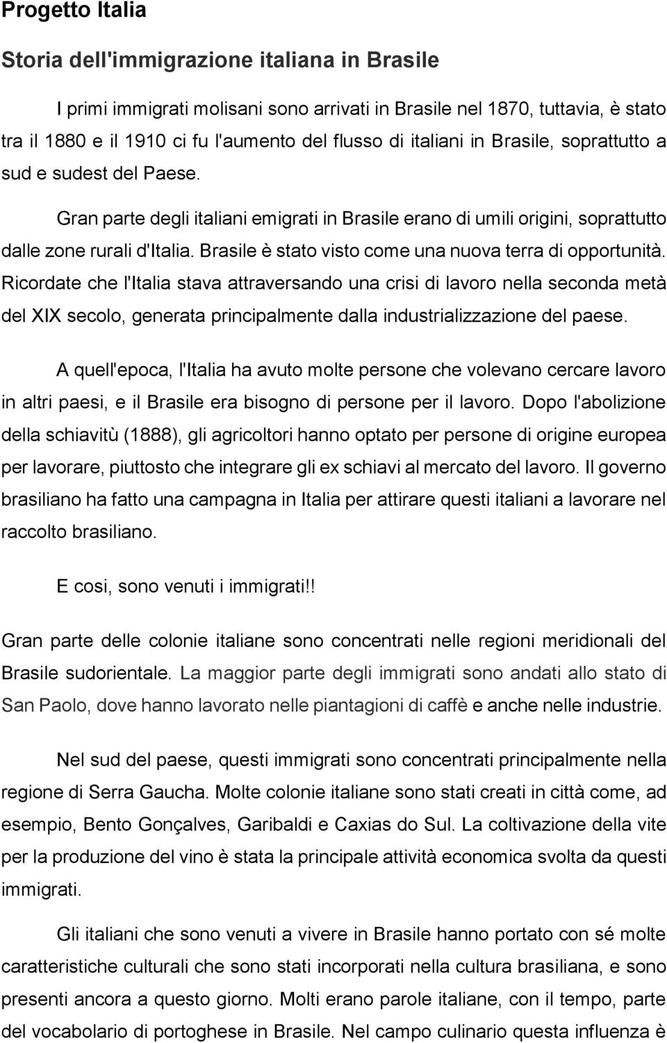 Brasile è stato visto come una nuova terra di opportunità.