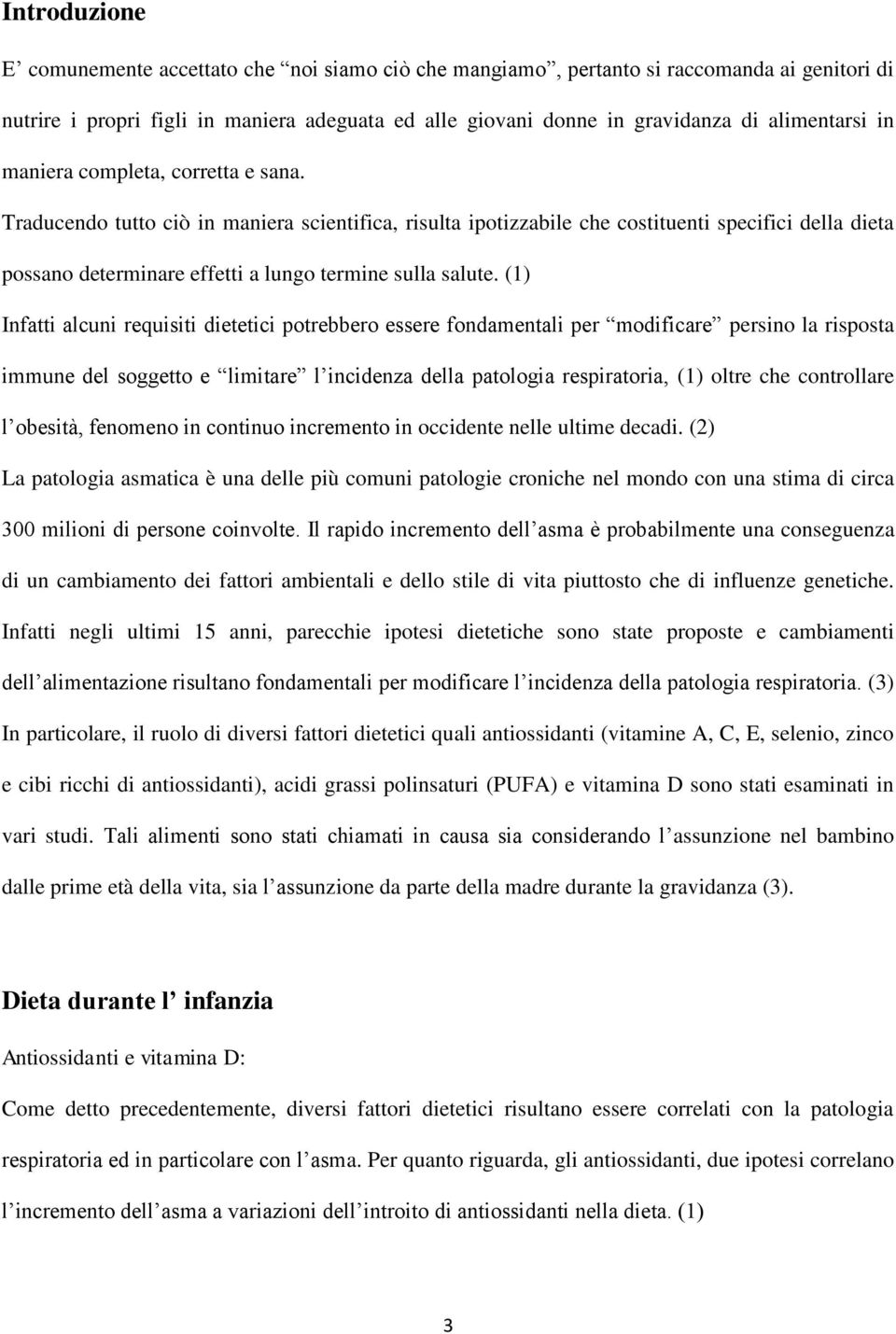 Traducendo tutto ciò in maniera scientifica, risulta ipotizzabile che costituenti specifici della dieta possano determinare effetti a lungo termine sulla salute.