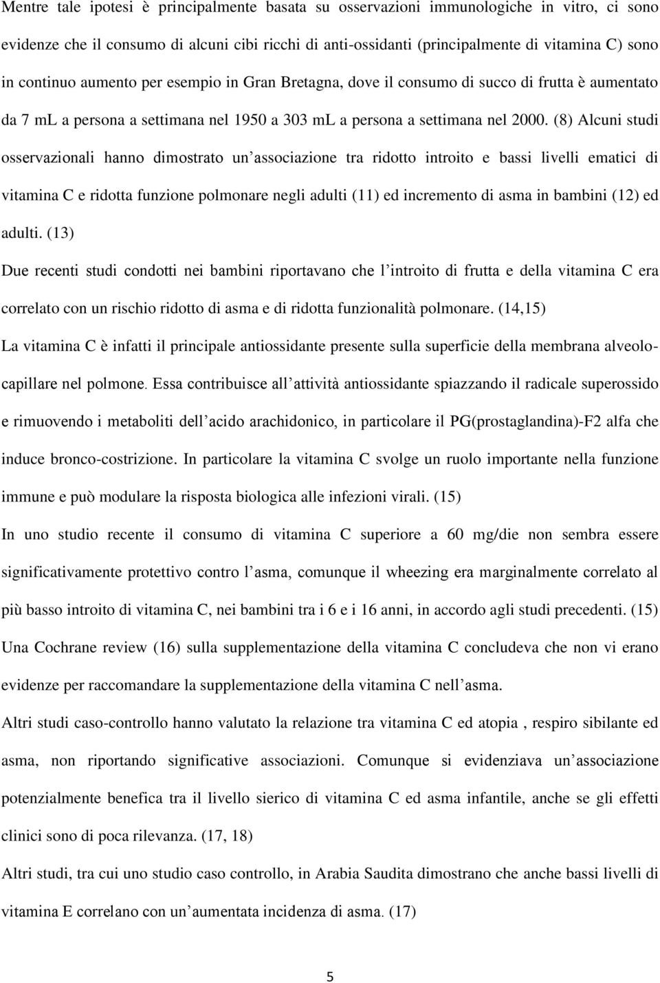 (8) Alcuni studi osservazionali hanno dimostrato un associazione tra ridotto introito e bassi livelli ematici di vitamina C e ridotta funzione polmonare negli adulti (11) ed incremento di asma in