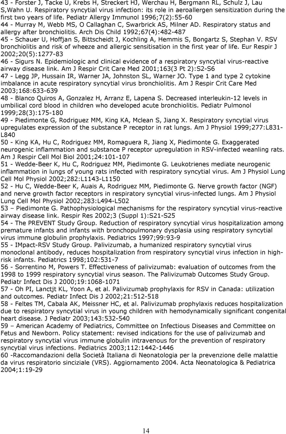 Pediatr Allergy Immunl 1996;7(2):55-60 44 - Murray M, Webb MS, O Callaghan C, Swarbrick AS, Milner AD. Respiratry status and allergy after brnchilitis.