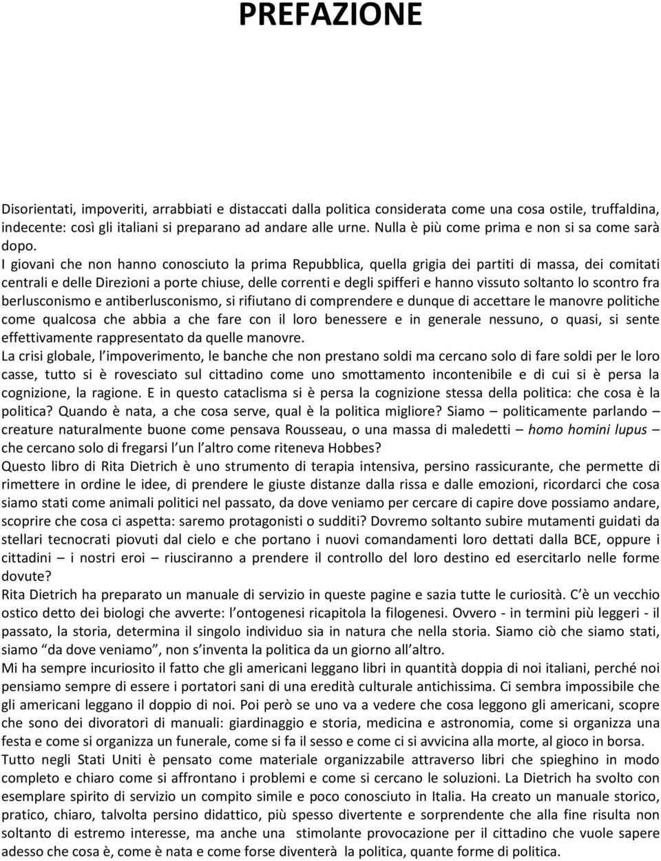 I giovani che non hanno conosciuto la prima Repubblica, quella grigia dei partiti di massa, dei comitati centrali e delle Direzioni a porte chiuse, delle correnti e degli spifferi e hanno vissuto