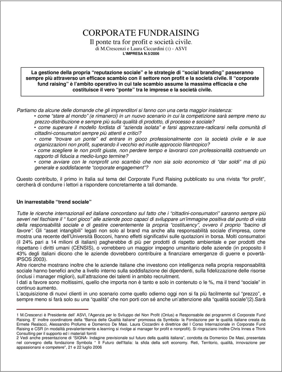 Il corporate fund raising è l ambito operativo in cui tale scambio assume la massima efficacia e che costituisce il vero ponte tra le imprese e la società civile.