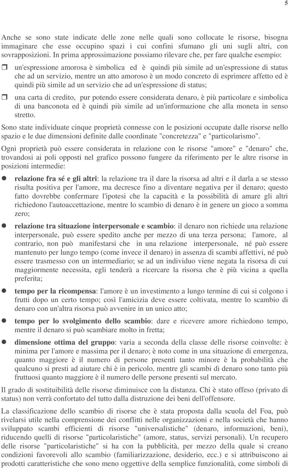 amoroso è un modo concreto di esprimere affetto ed è quindi più simile ad un servizio che ad un'espressione di status; una carta di credito, pur potendo essere considerata denaro, è più particolare e