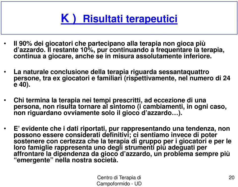 La naturale conclusione della terapia riguarda sessantaquattro persone, tra ex giocatori e familiari (rispettivamente, nel numero di 24 e 40).