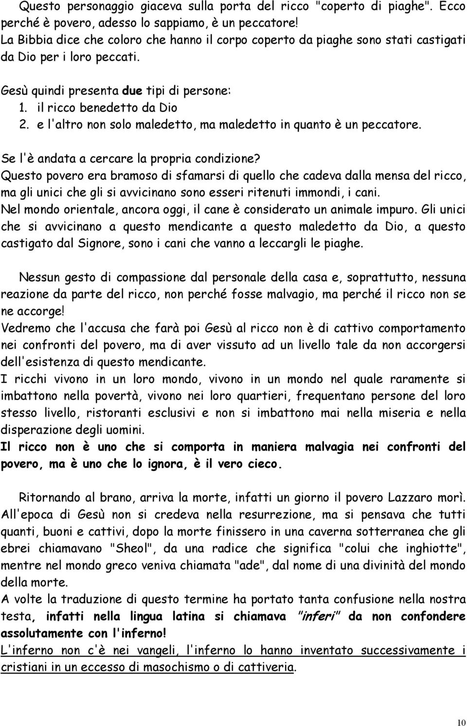 e l'altro non solo maledetto, ma maledetto in quanto è un peccatore. Se l'è andata a cercare la propria condizione?