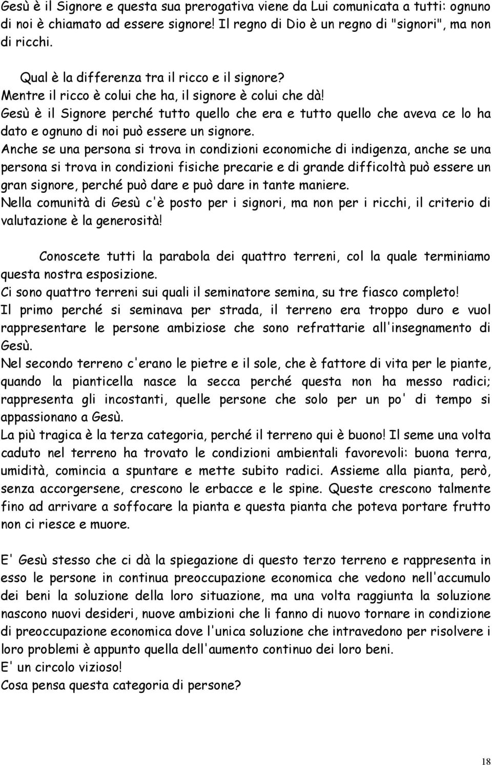 Gesù è il Signore perché tutto quello che era e tutto quello che aveva ce lo ha dato e ognuno di noi può essere un signore.