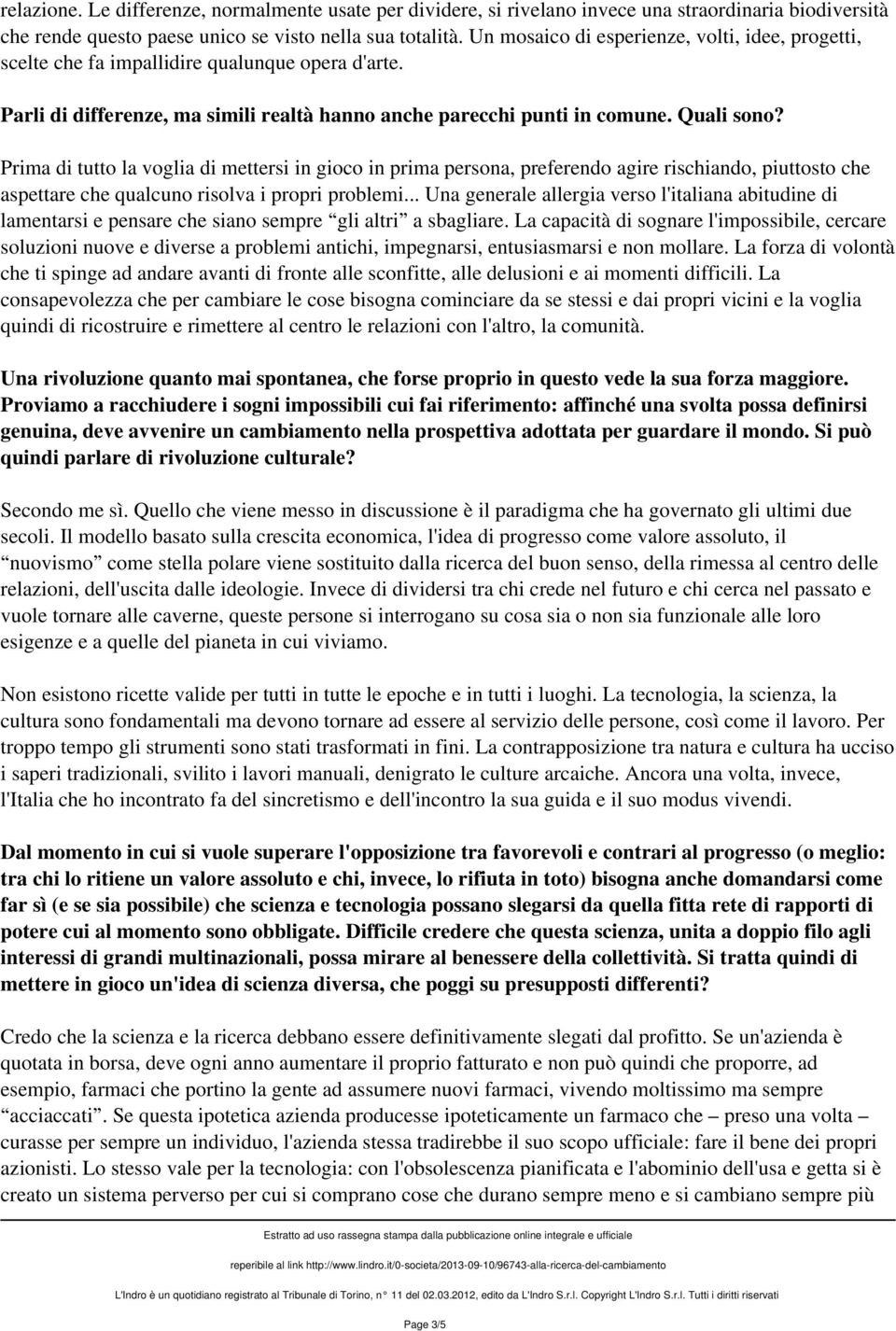 Prima di tutto la voglia di mettersi in gioco in prima persona, preferendo agire rischiando, piuttosto che aspettare che qualcuno risolva i propri problemi.