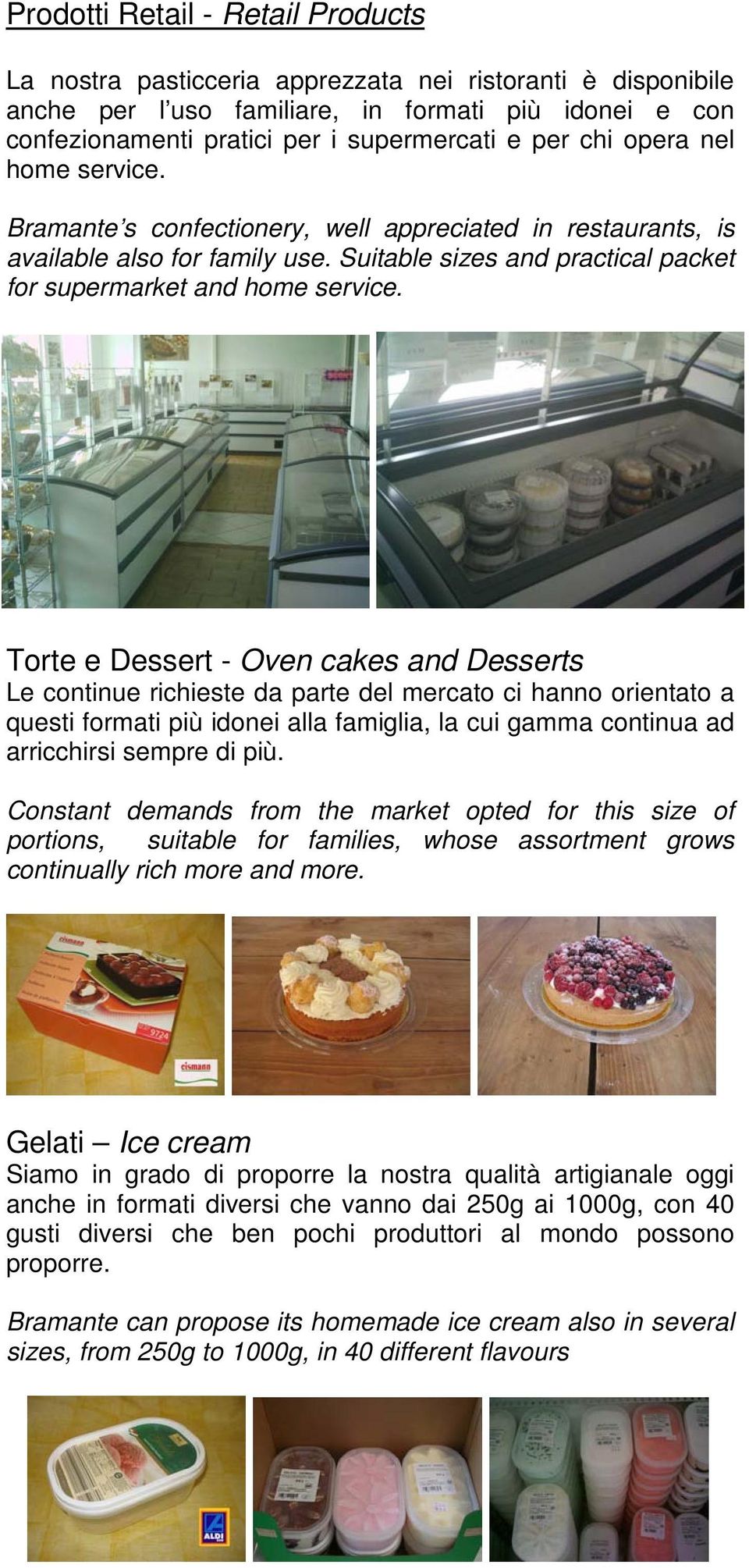 Torte e Dessert - Oven cakes and Desserts Le continue richieste da parte del mercato ci hanno orientato a questi formati più idonei alla famiglia, la cui gamma continua ad arricchirsi sempre di più.
