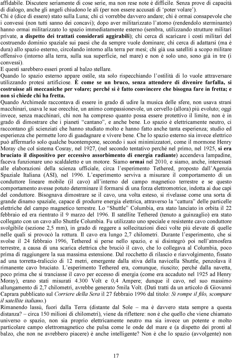 hanno ormai militarizzato lo spazio immediatamente esterno (sembra, utilizzando strutture militari private, a dispetto dei trattati considerati aggirabili); chi cerca di scaricare i costi militari