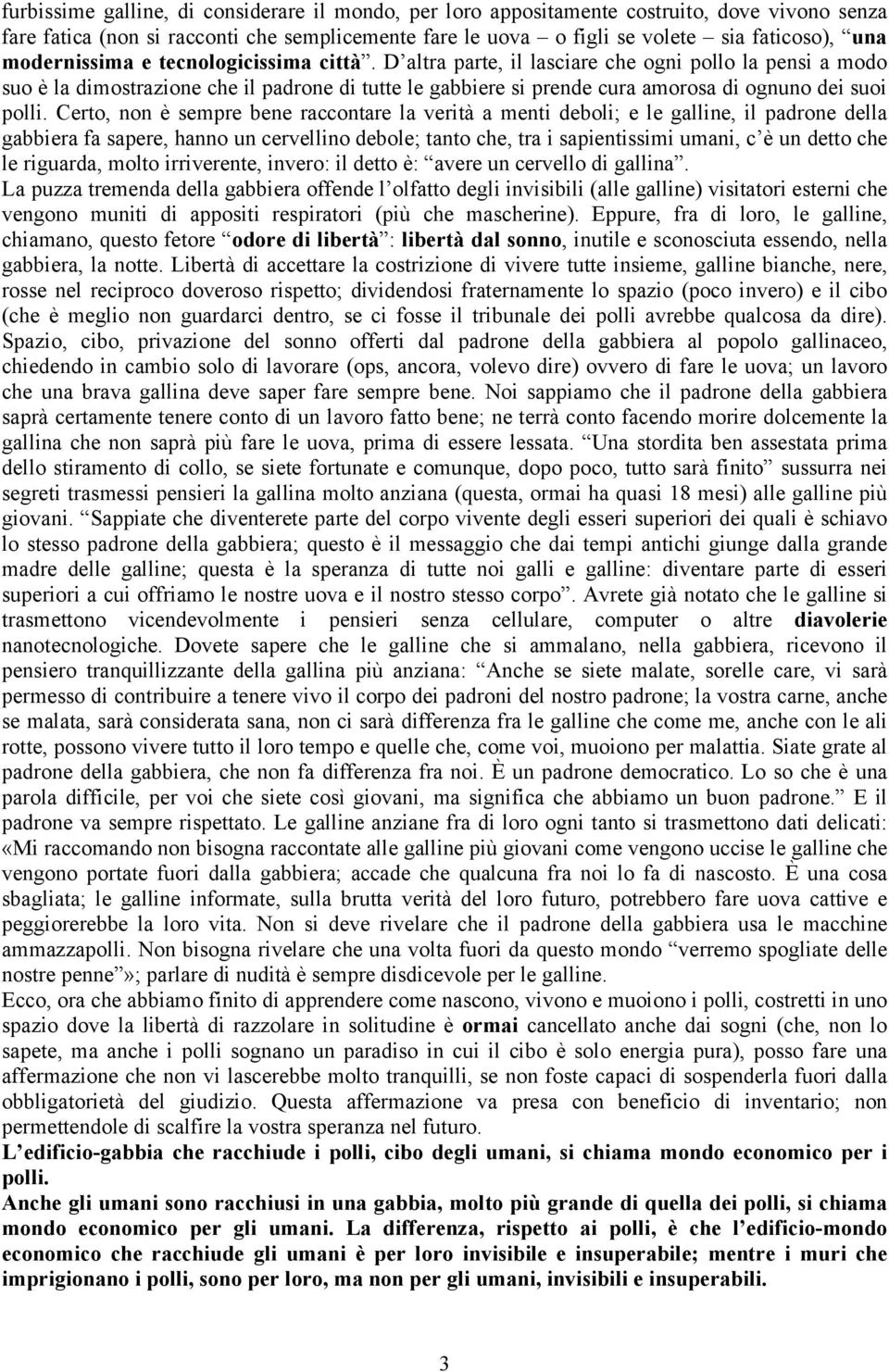 D altra parte, il lasciare che ogni pollo la pensi a modo suo è la dimostrazione che il padrone di tutte le gabbiere si prende cura amorosa di ognuno dei suoi polli.