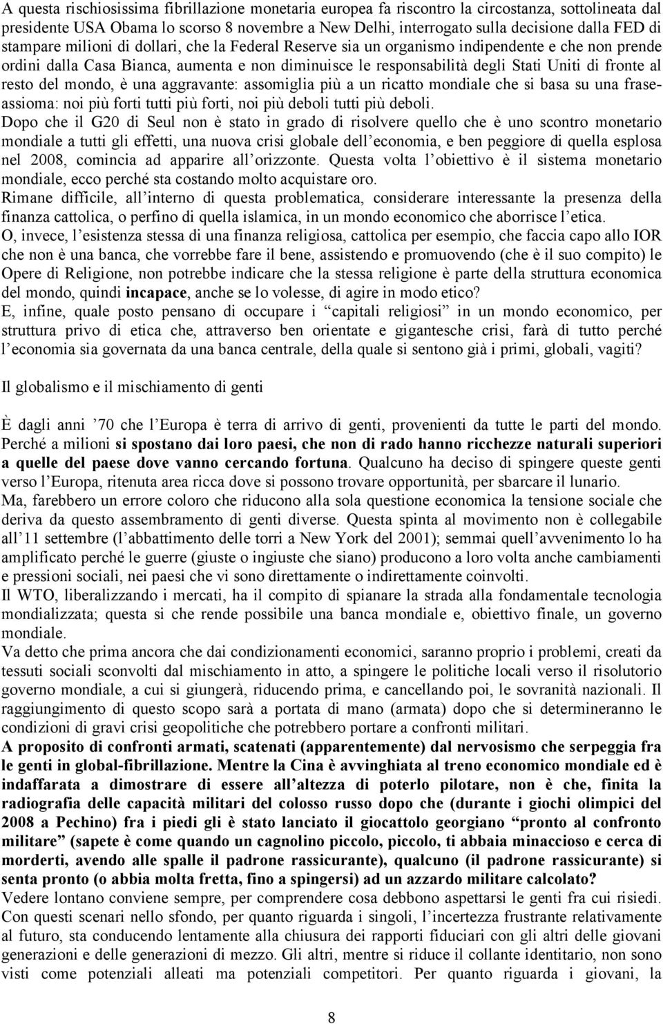 resto del mondo, è una aggravante: assomiglia più a un ricatto mondiale che si basa su una fraseassioma: noi più forti tutti più forti, noi più deboli tutti più deboli.