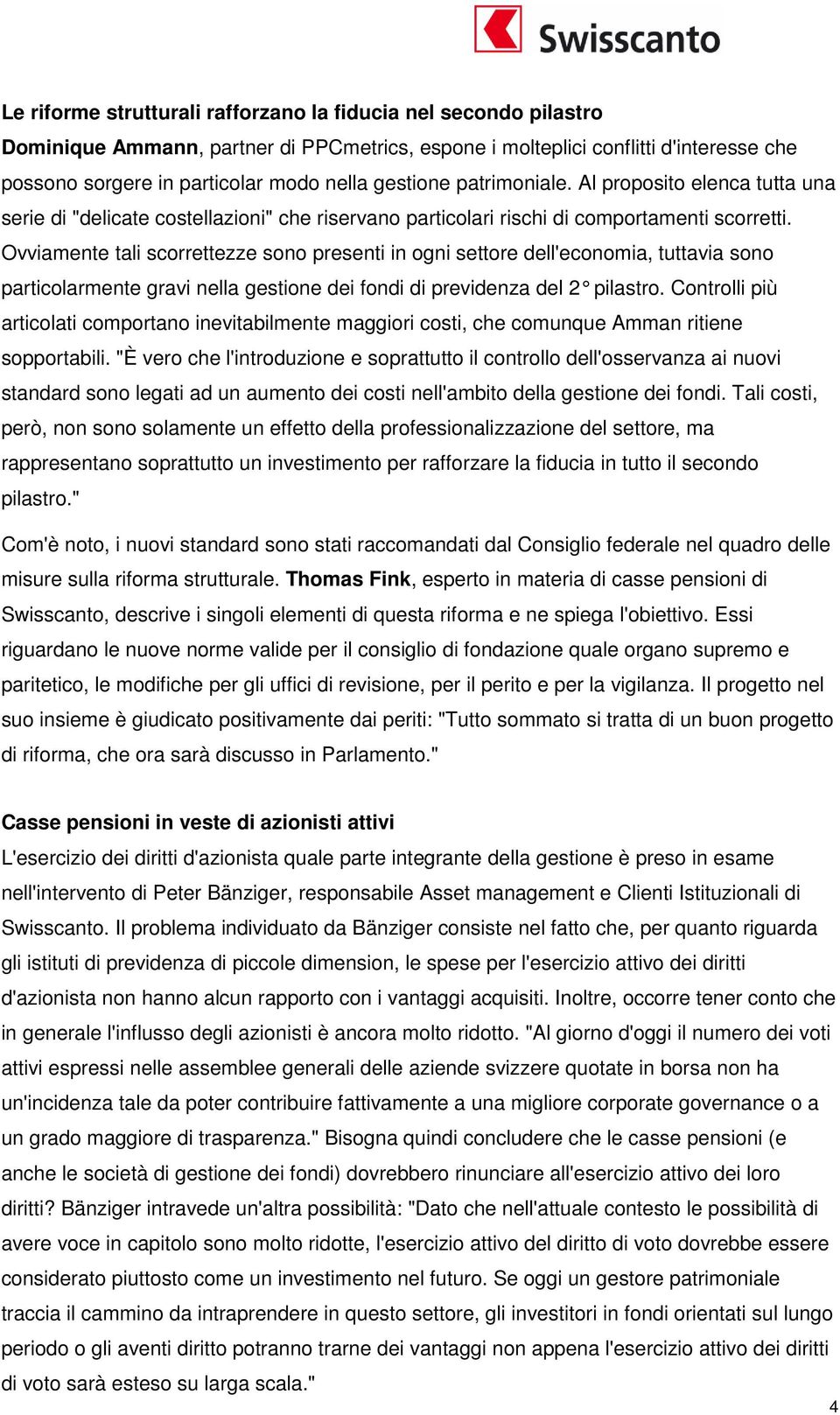 Ovviamente tali scorrettezze sono presenti in ogni settore dell'economia, tuttavia sono particolarmente gravi nella gestione dei fondi di previdenza del 2 pilastro.