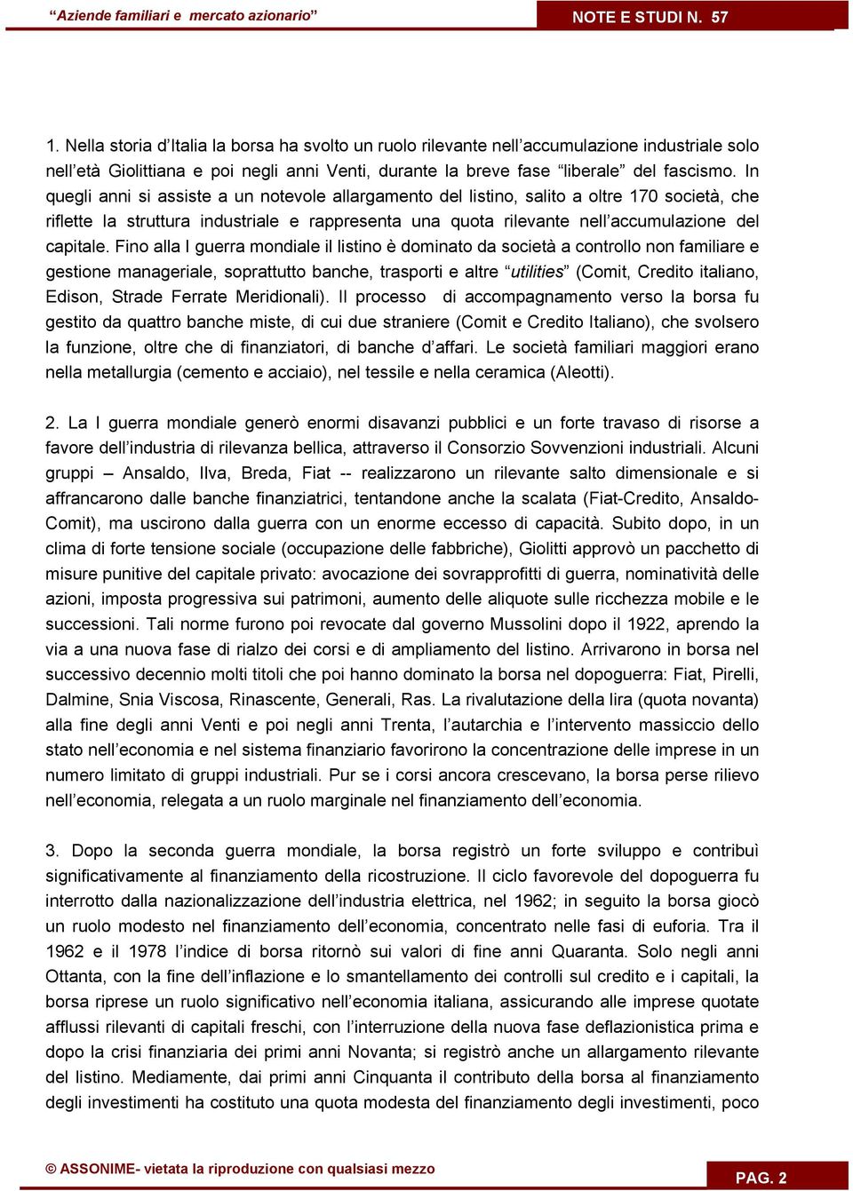 Fino alla I guerra mondiale il listino è dominato da società a controllo non familiare e gestione manageriale, soprattutto banche, trasporti e altre utilities (Comit, Credito italiano, Edison, Strade