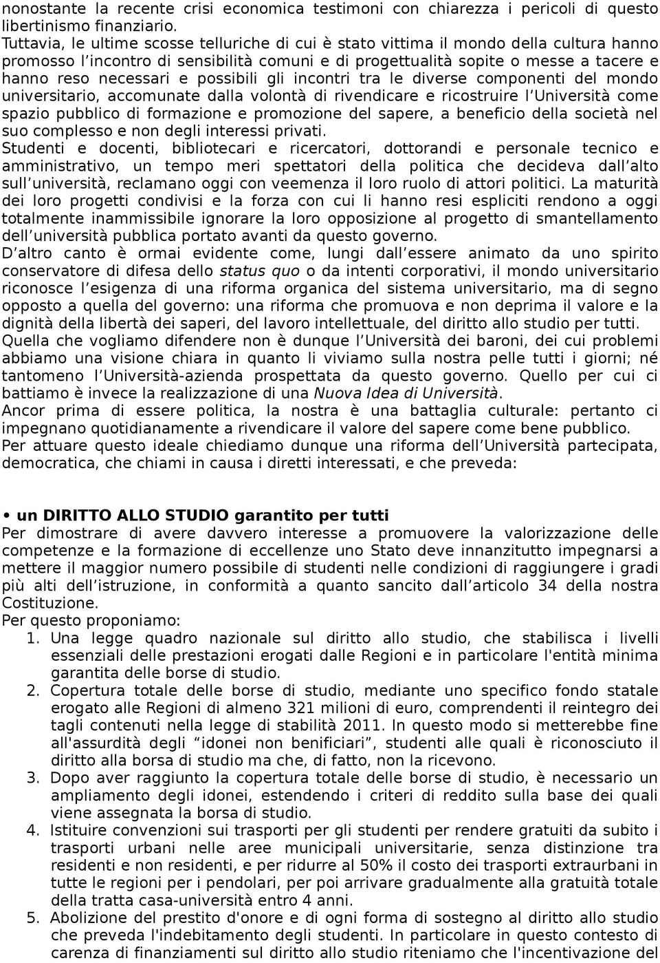 possibili gli incontri tra le diverse componenti del mondo universitario, accomunate dalla volontà di rivendicare e ricostruire l Università come spazio pubblico di formazione e promozione del