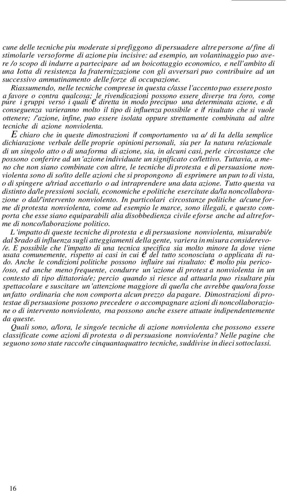 Riassumendo, nelle tecniche comprese in questa c/asse l'accento puo essere posto a favore o contra qualcosa; le rivendicazioni possono essere diverse tra /oro, come pure i gruppi verso i quali e