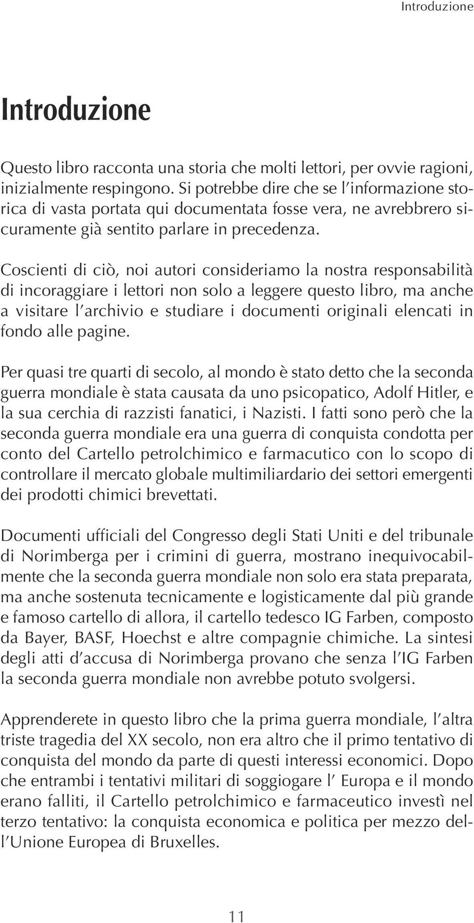 Coscienti di ciò, noi autori consideriamo la nostra responsabilità di incoraggiare i lettori non solo a leggere questo libro, ma anche a visitare l archivio e studiare i documenti originali elencati