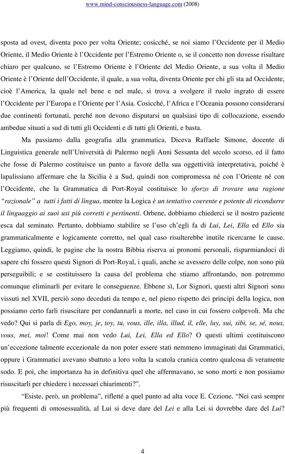 cioè l America, la quale nel bene e nel male, si trova a svolgere il ruolo ingrato di essere l Occidente per l Europa e l Oriente per l Asia.