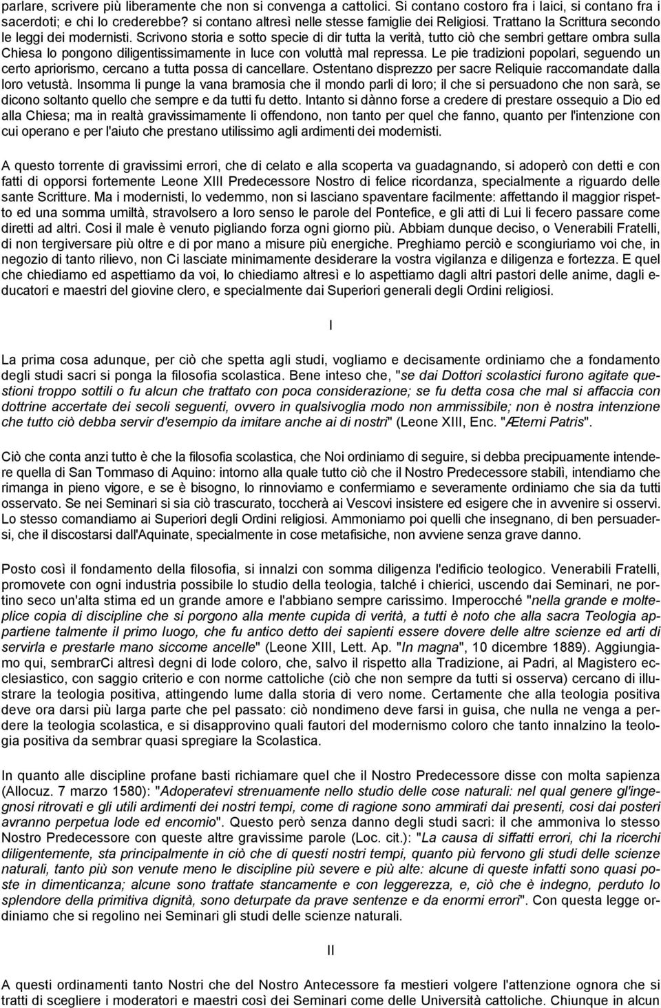 Scrivono storia e sotto specie di dir tutta la verità, tutto ciò che sembri gettare ombra sulla Chiesa lo pongono diligentissimamente in luce con voluttà mal repressa.