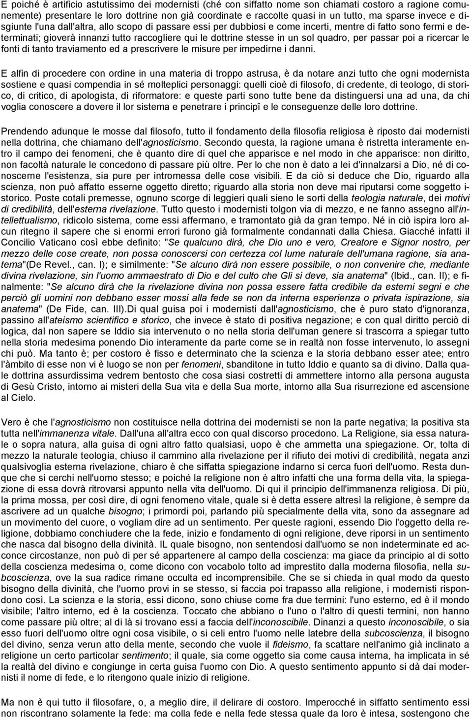 in un sol quadro, per passar poi a ricercar le fonti di tanto traviamento ed a prescrivere le misure per impedirne i danni.