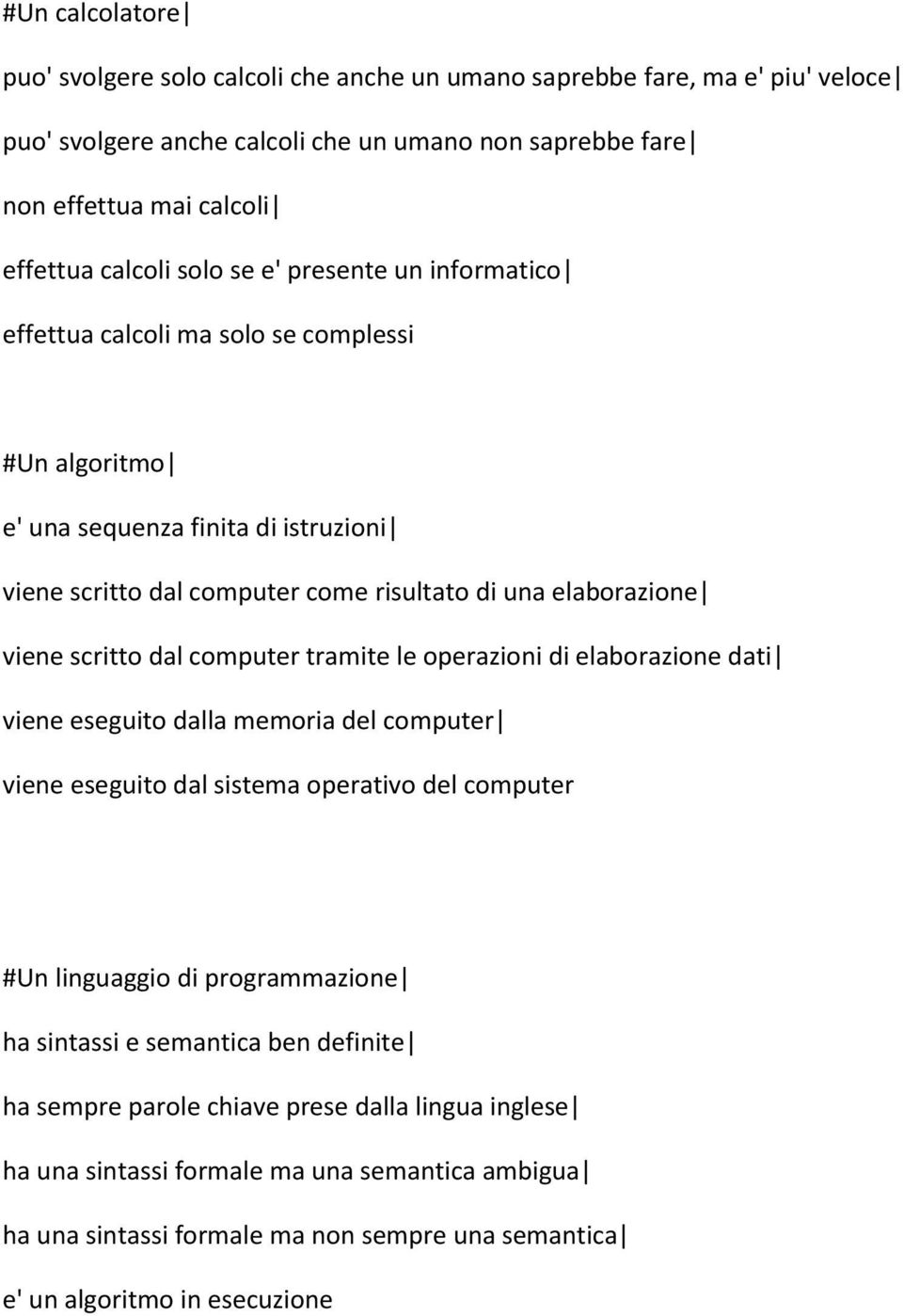 scritto dal computer tramite le operazioni di elaborazione dati viene eseguito dalla memoria del computer viene eseguito dal sistema operativo del computer #Un linguaggio di programmazione ha