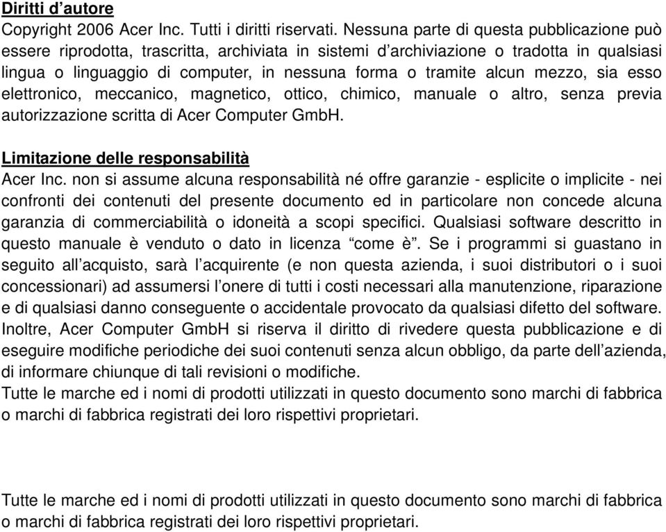 alcun mezzo, sia esso elettronico, meccanico, magnetico, ottico, chimico, manuale o altro, senza previa autorizzazione scritta di Acer Computer GmbH. Limitazione delle responsabilità Acer Inc.