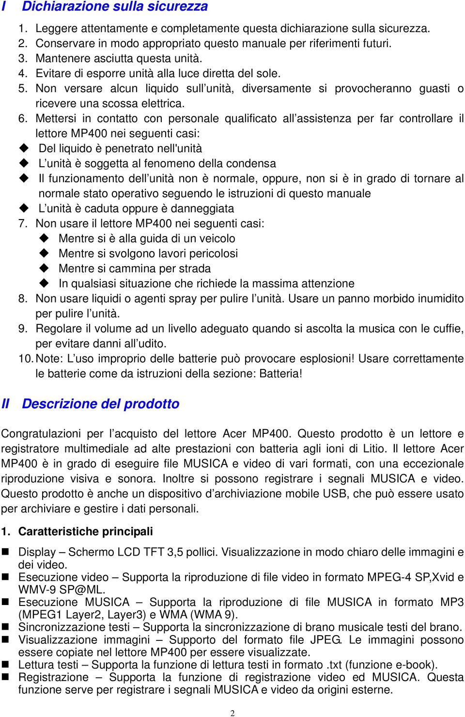 6. Mettersi in contatto con personale qualificato all assistenza per far controllare il lettore MP400 nei seguenti casi: Del liquido è penetrato nell'unità L unità è soggetta al fenomeno della