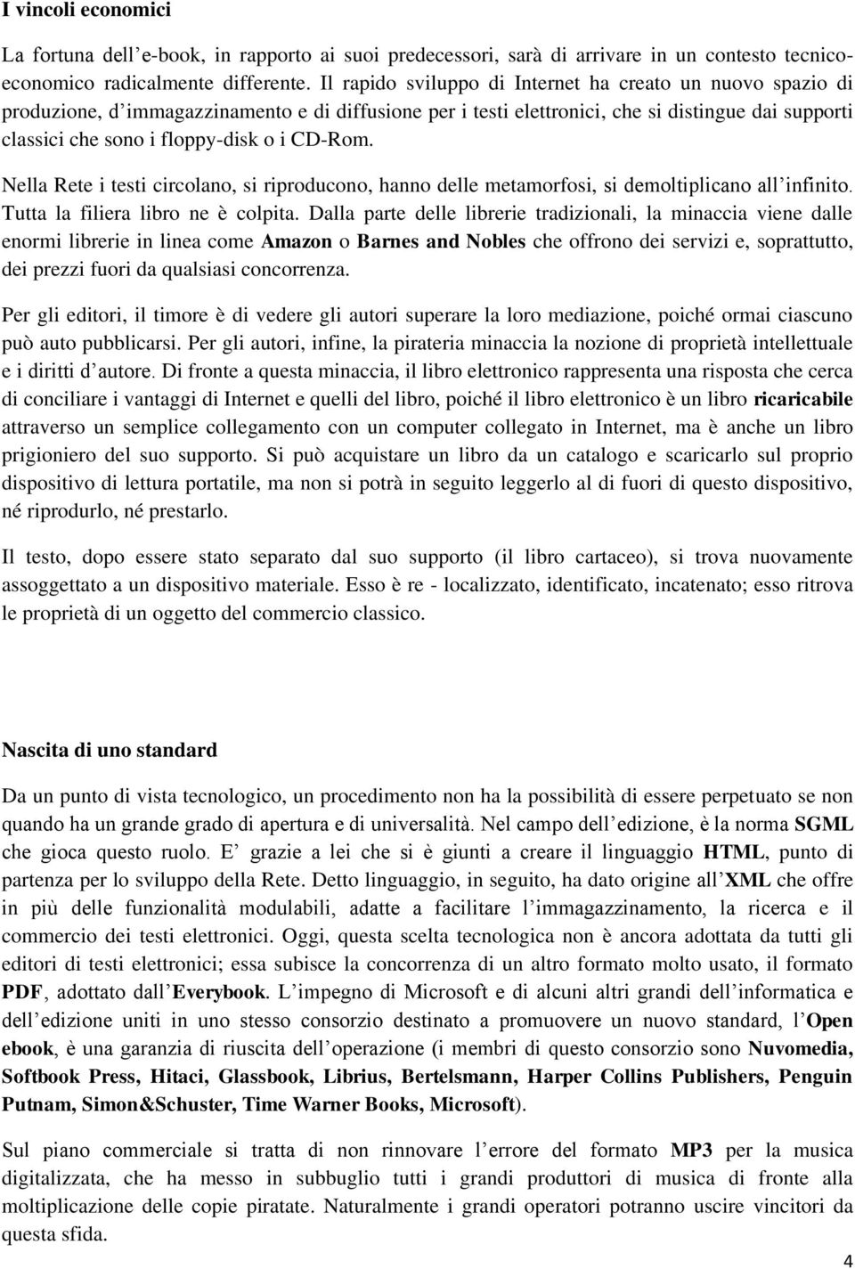 CD-Rom. Nella Rete i testi circolano, si riproducono, hanno delle metamorfosi, si demoltiplicano all infinito. Tutta la filiera libro ne è colpita.