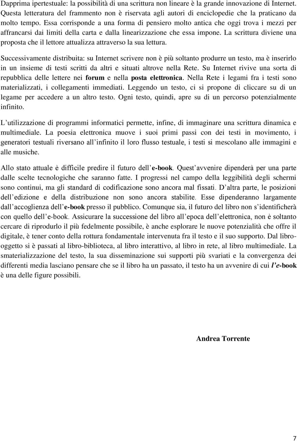 Essa corrisponde a una forma di pensiero molto antica che oggi trova i mezzi per affrancarsi dai limiti della carta e dalla linearizzazione che essa impone.