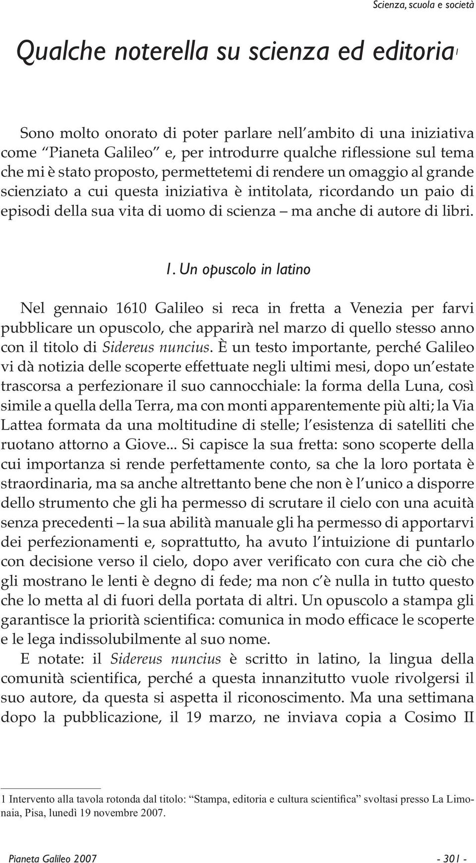 Un opuscolo in latino Nel gennaio 1610 Galileo si reca in fretta a Venezia per farvi pubblicare un opuscolo, che apparirà nel marzo di quello stesso anno con il titolo di Sidereus nuncius.