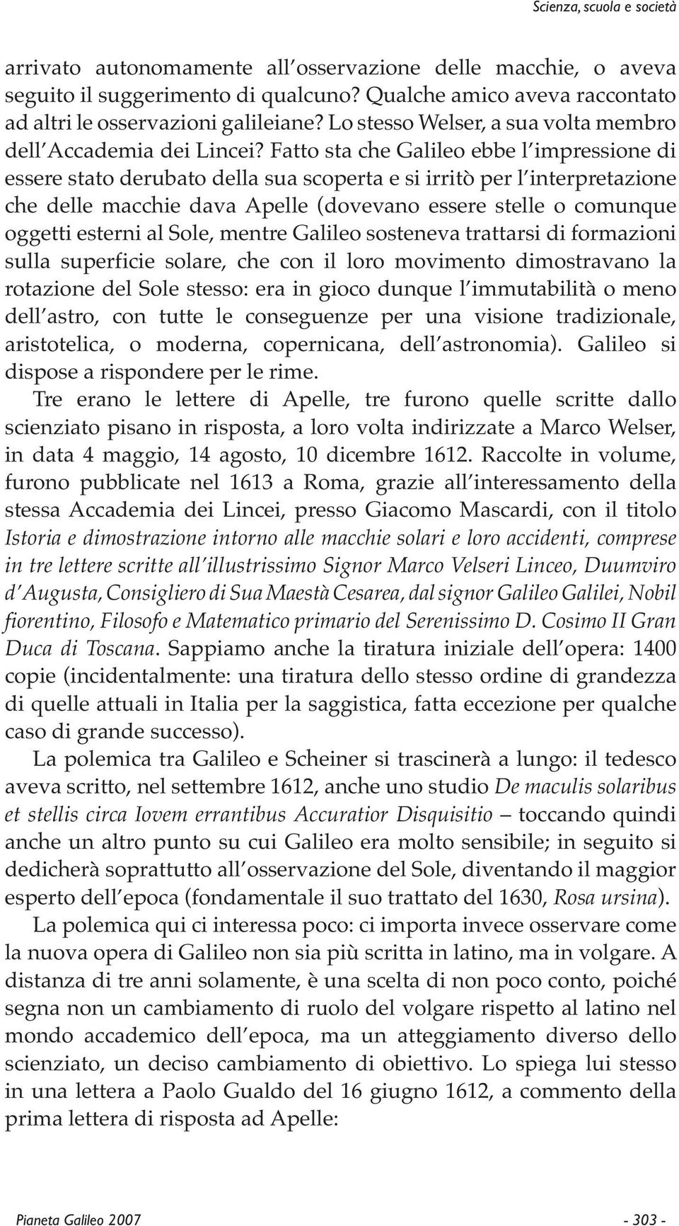 Fatto sta che Galileo ebbe l impressione di essere stato derubato della sua scoperta e si irritò per l interpretazione che delle macchie dava Apelle (dovevano essere stelle o comunque oggetti esterni