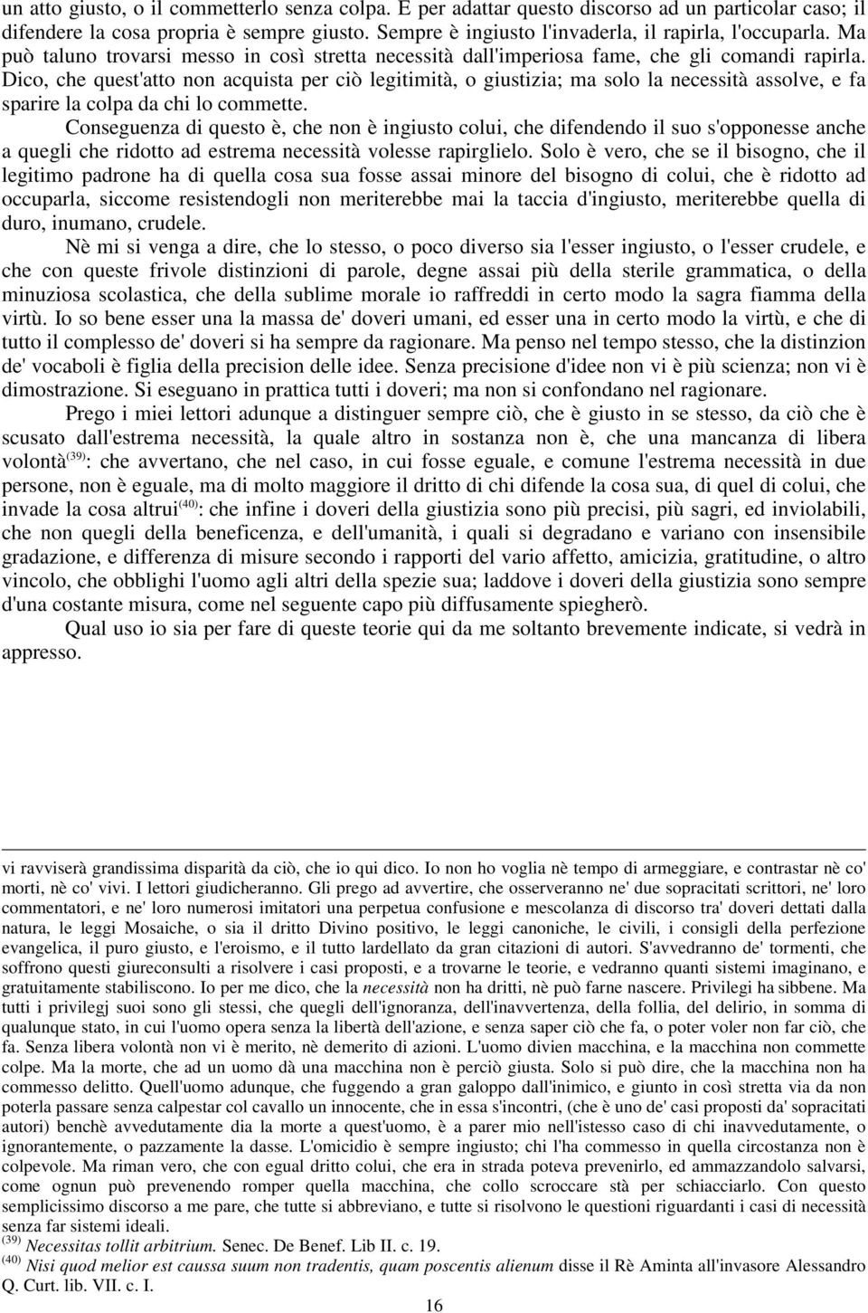 Dico, che quest'atto non acquista per ciò legitimità, o giustizia; ma solo la necessità assolve, e fa sparire la colpa da chi lo commette.