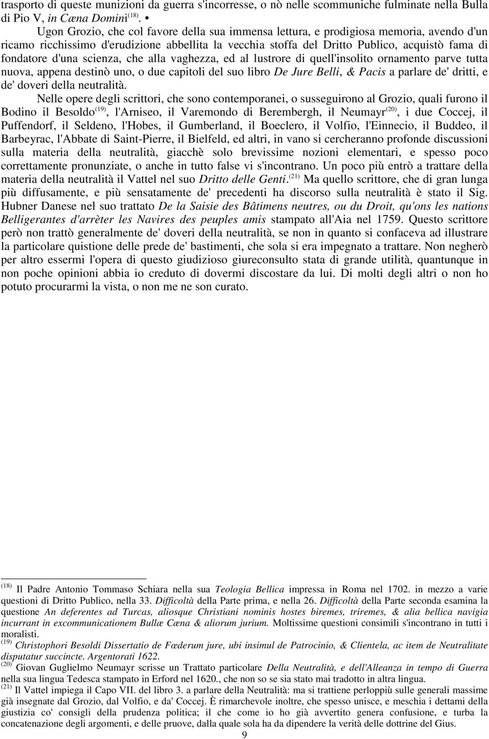 d'una scienza, che alla vaghezza, ed al lustrore di quell'insolito ornamento parve tutta nuova, appena destinò uno, o due capitoli del suo libro De Jure Belli, & Pacis a parlare de' dritti, e de'