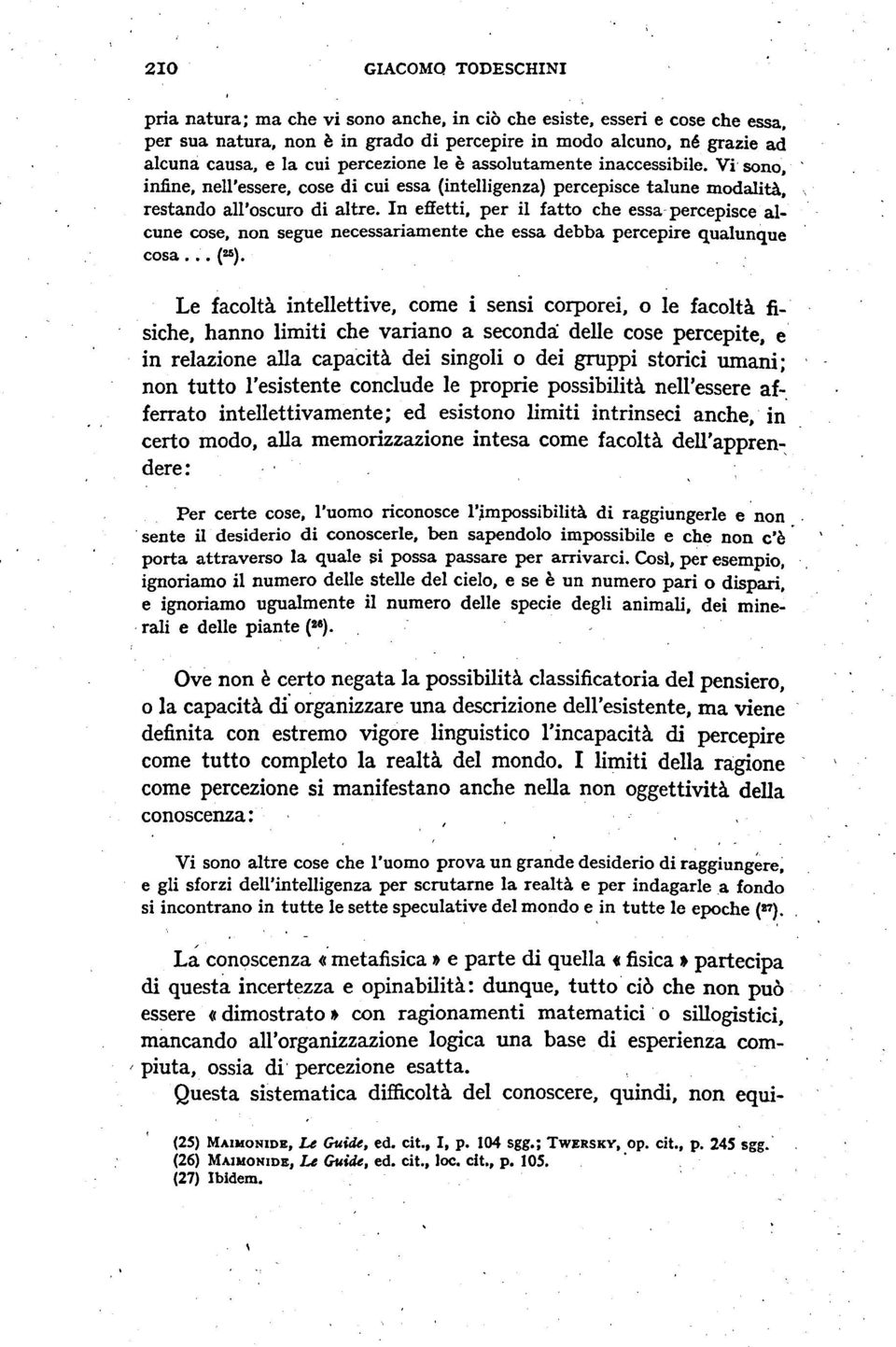 In effetti, per il fatto che essa-percepisce alcune cose, non segue necessariamente che essa debba percepire qualunque cosa... (25).