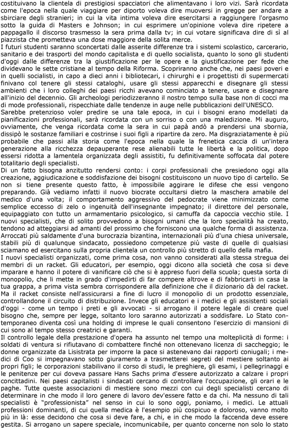 l'orgasmo sotto la guida di Masters e Johnson; in cui esprimere un'opinione voleva dire ripetere a pappagallo il discorso trasmesso la sera prima dalla tv; in cui votare significava dire di sì al