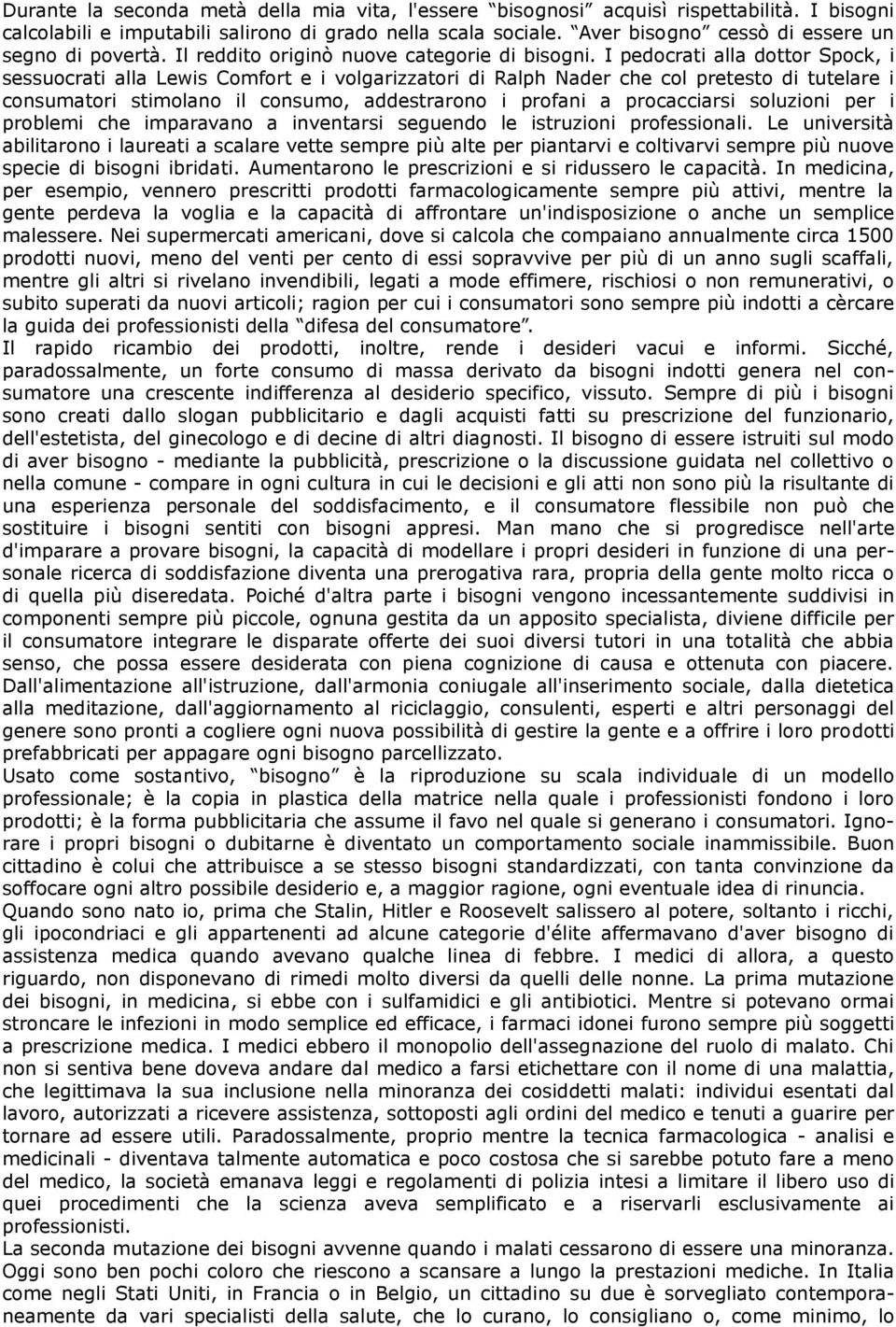 I pedocrati alla dottor Spock, i sessuocrati alla Lewis Comfort e i volgarizzatori di Ralph Nader che col pretesto di tutelare i consumatori stimolano il consumo, addestrarono i profani a