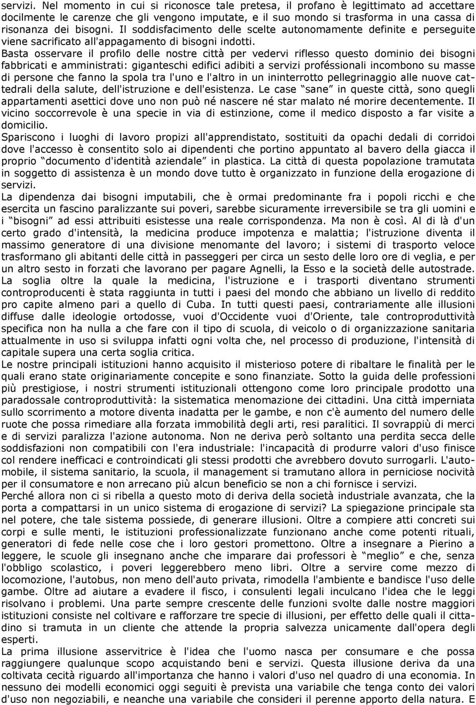 Il soddisfacimento delle scelte autonomamente definite e perseguite viene sacrificato all'appagamento di bisogni indotti.