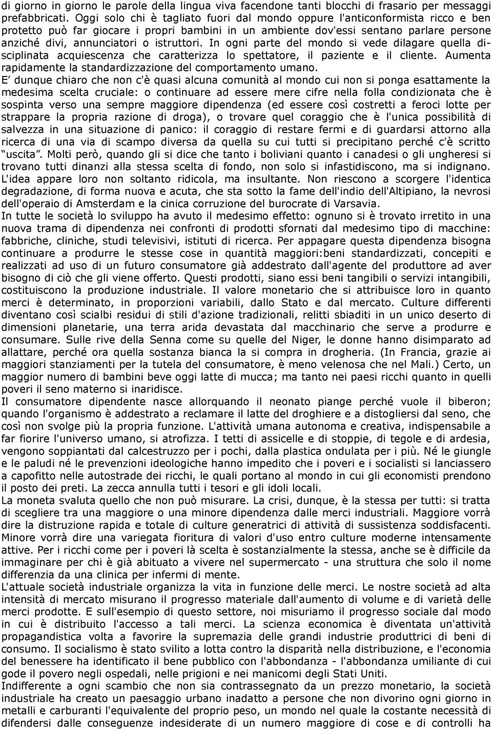 istruttori. In ogni parte del mondo si vede dilagare quella disciplinata acquiescenza che caratterizza lo spettatore, il paziente e il cliente.