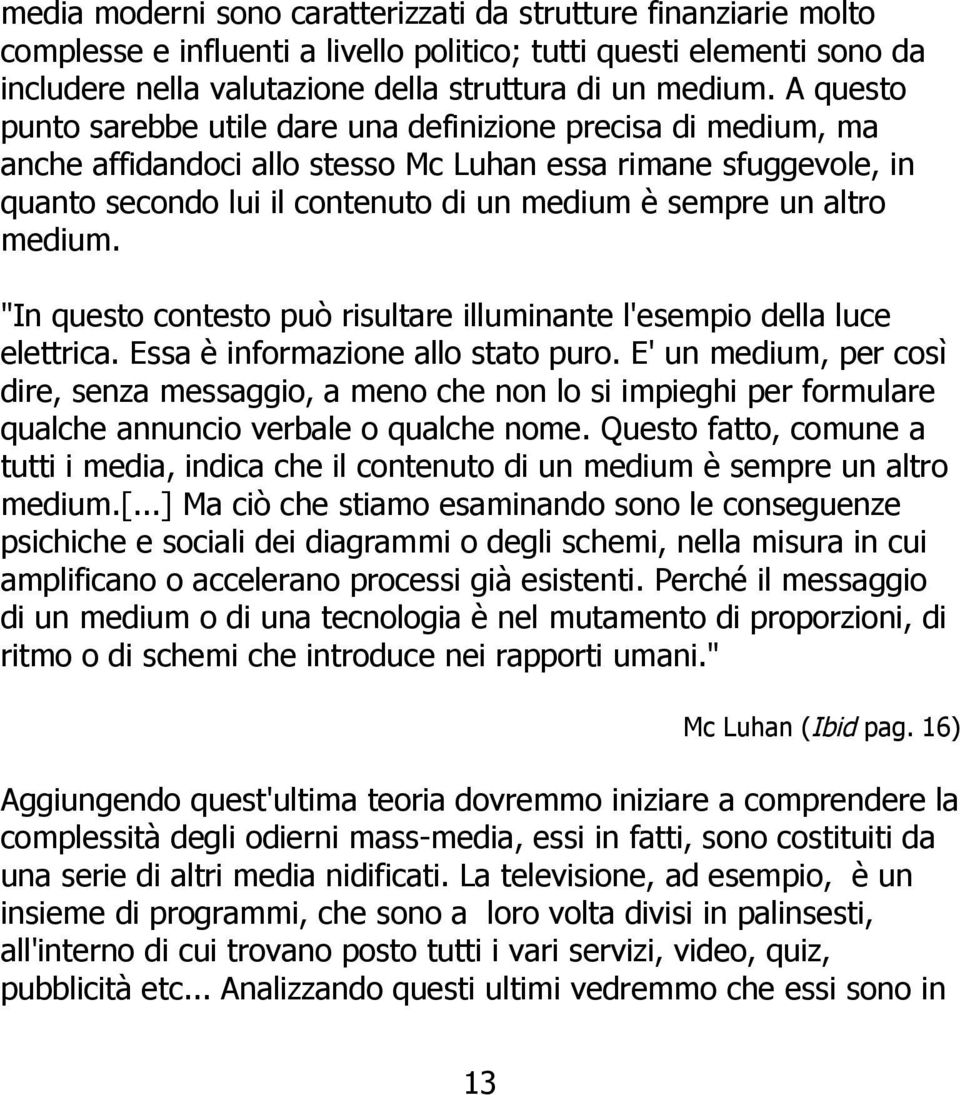 altro medium. "In questo contesto può risultare illuminante l'esempio della luce elettrica. Essa è informazione allo stato puro.