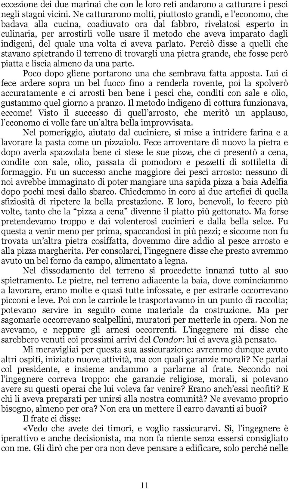 indigeni, del quale una volta ci aveva parlato. Perciò disse a quelli che stavano spietrando il terreno di trovargli una pietra grande, che fosse però piatta e liscia almeno da una parte.