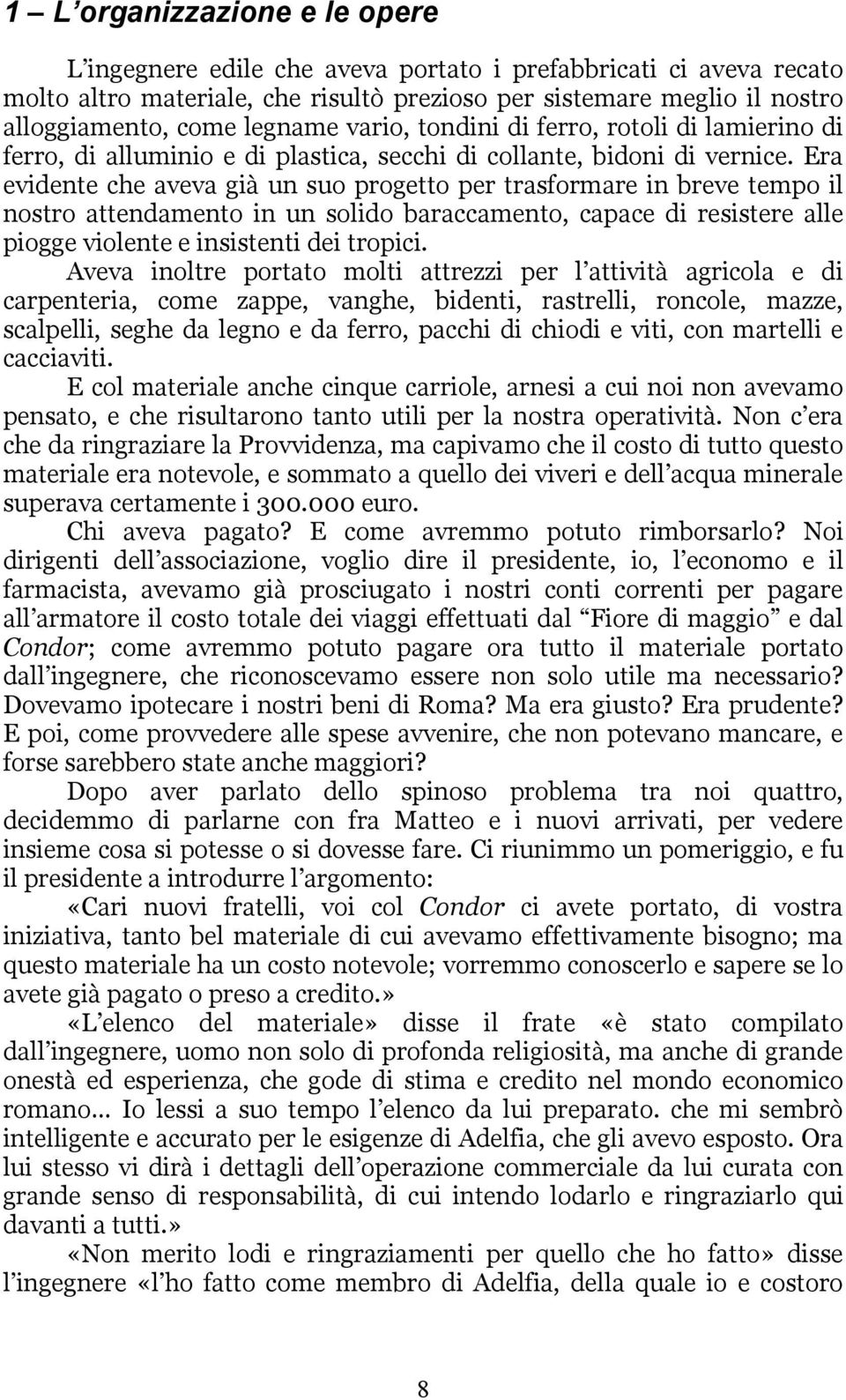 Era evidente che aveva già un suo progetto per trasformare in breve tempo il nostro attendamento in un solido baraccamento, capace di resistere alle piogge violente e insistenti dei tropici.