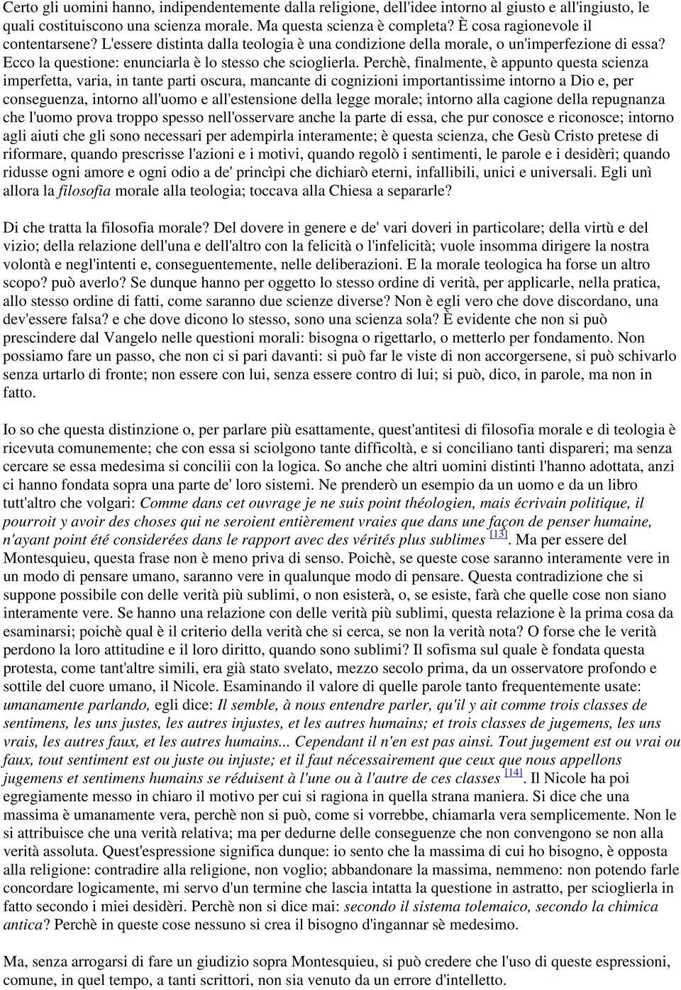 Perchè, finalmente, è appunto questa scienza imperfetta, varia, in tante parti oscura, mancante di cognizioni importantissime intorno a Dio e, per conseguenza, intorno all'uomo e all'estensione della