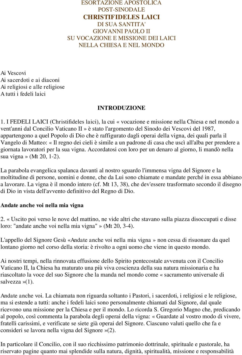 I FEDELI LAICI (Christifideles laici), la cui «vocazione e missione nella Chiesa e nel mondo a vent'anni dal Concilio Vaticano II» è stato l'argomento del Sinodo dei Vescovi del 1987, appartengono a