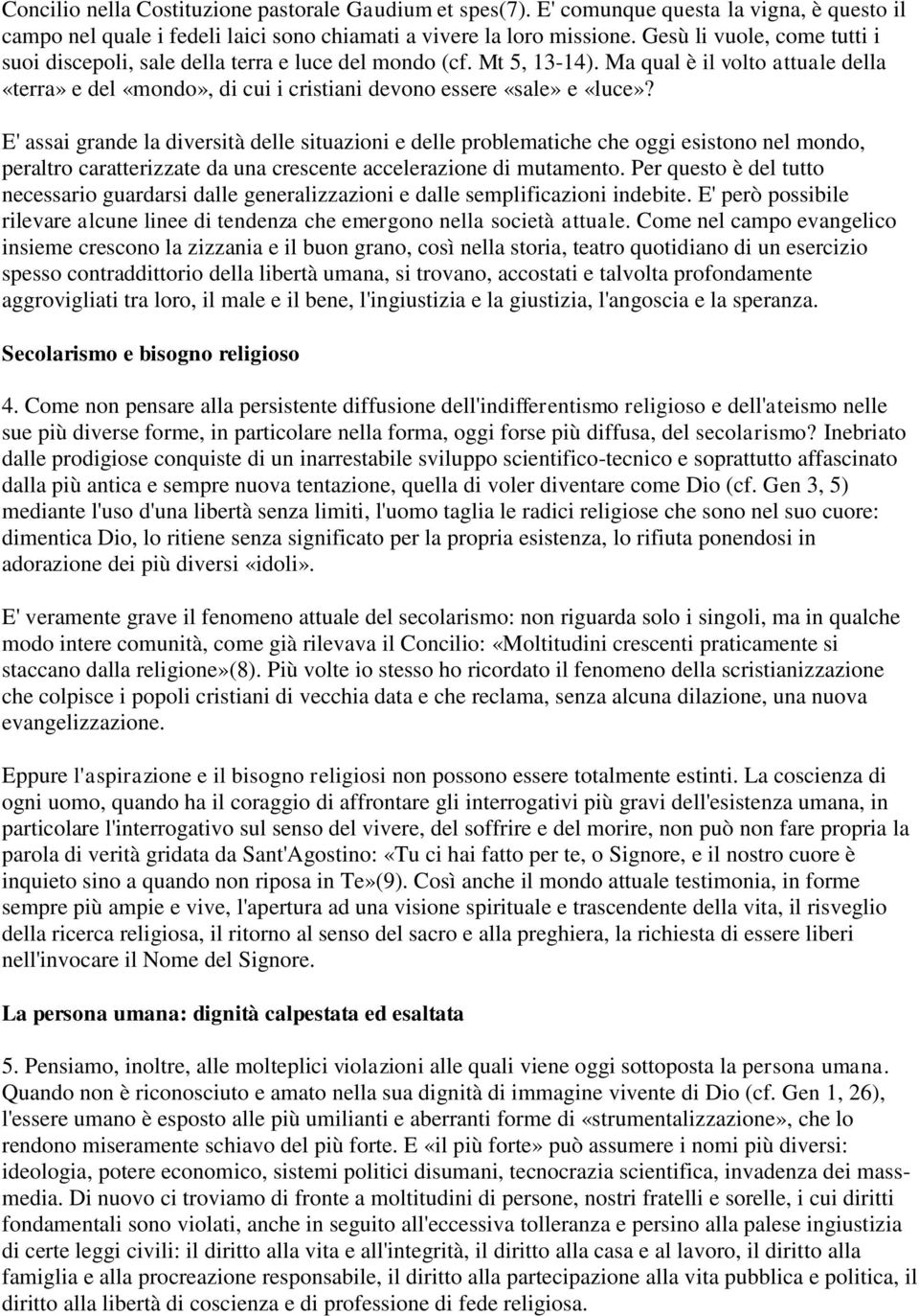 Ma qual è il volto attuale della «terra» e del «mondo», di cui i cristiani devono essere «sale» e «luce»?