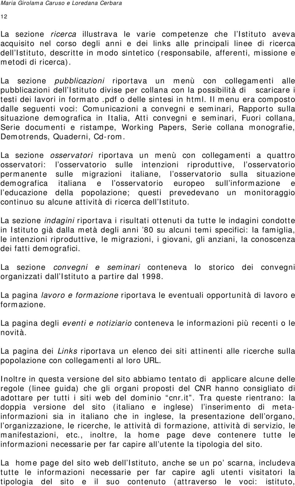 La sezione pubblicazioni riportava un menù con collegamenti alle pubblicazioni dell Istituto divise per collana con la possibilità di scaricare i testi dei lavori in formato.